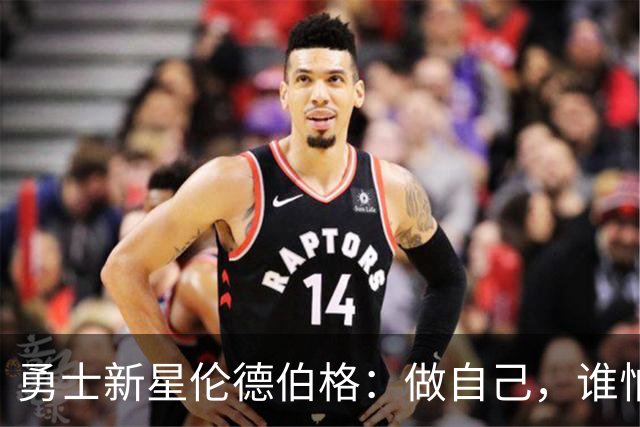 勇士新星伦德伯格：做自己，谁怕谁！